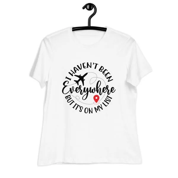 womens-relaxed-t-shirt-white-front-685479788df75.jpg Travel quote t-shirt: Haven't been everywhere but plan to.